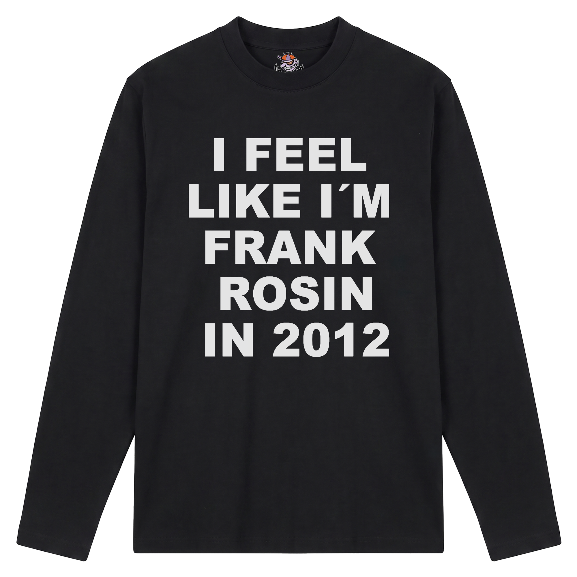 Schwarzes Longsleeve mit der Auschrift "I FEEL LIKE I´M FRANK ROSIN IN 2012"