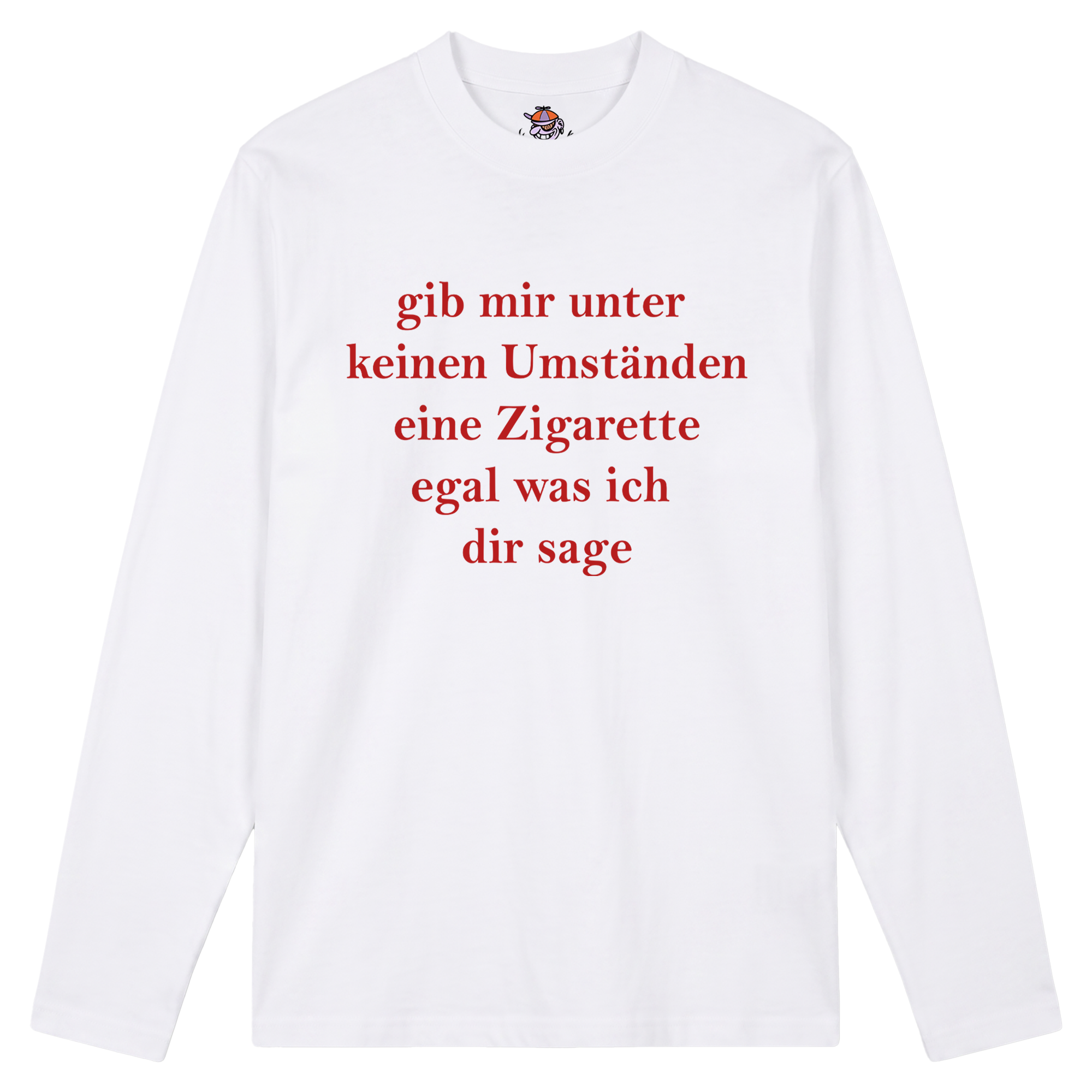 Produktbild weißes Longsleeve mit der Aufschrift "gib mir unter keinen Umständen eine Zigarette egal was ich dir sage"