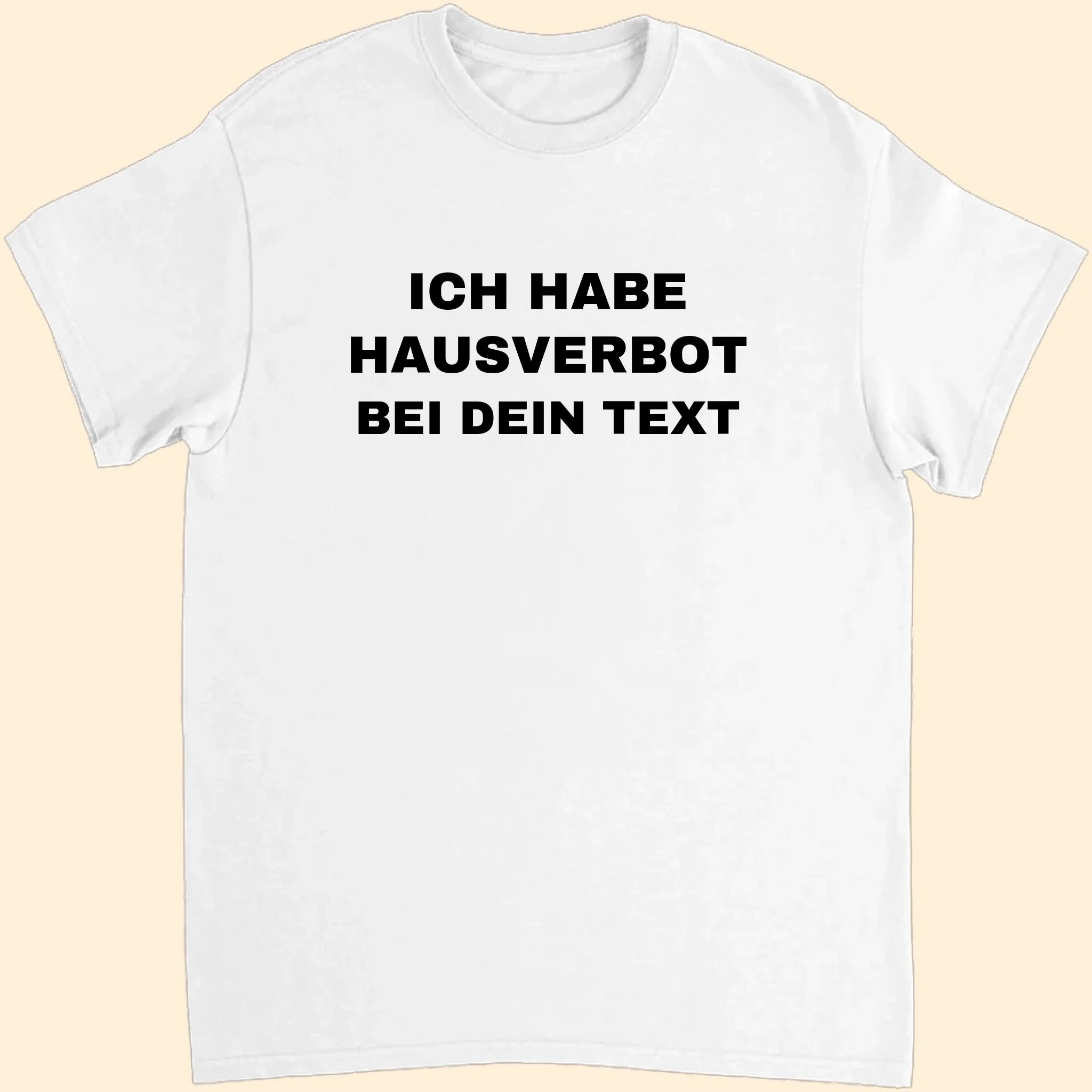 Personaliserbares T-Shirt mit der Aufschrift "Ich habe Hausverbot bei Dein Text" 