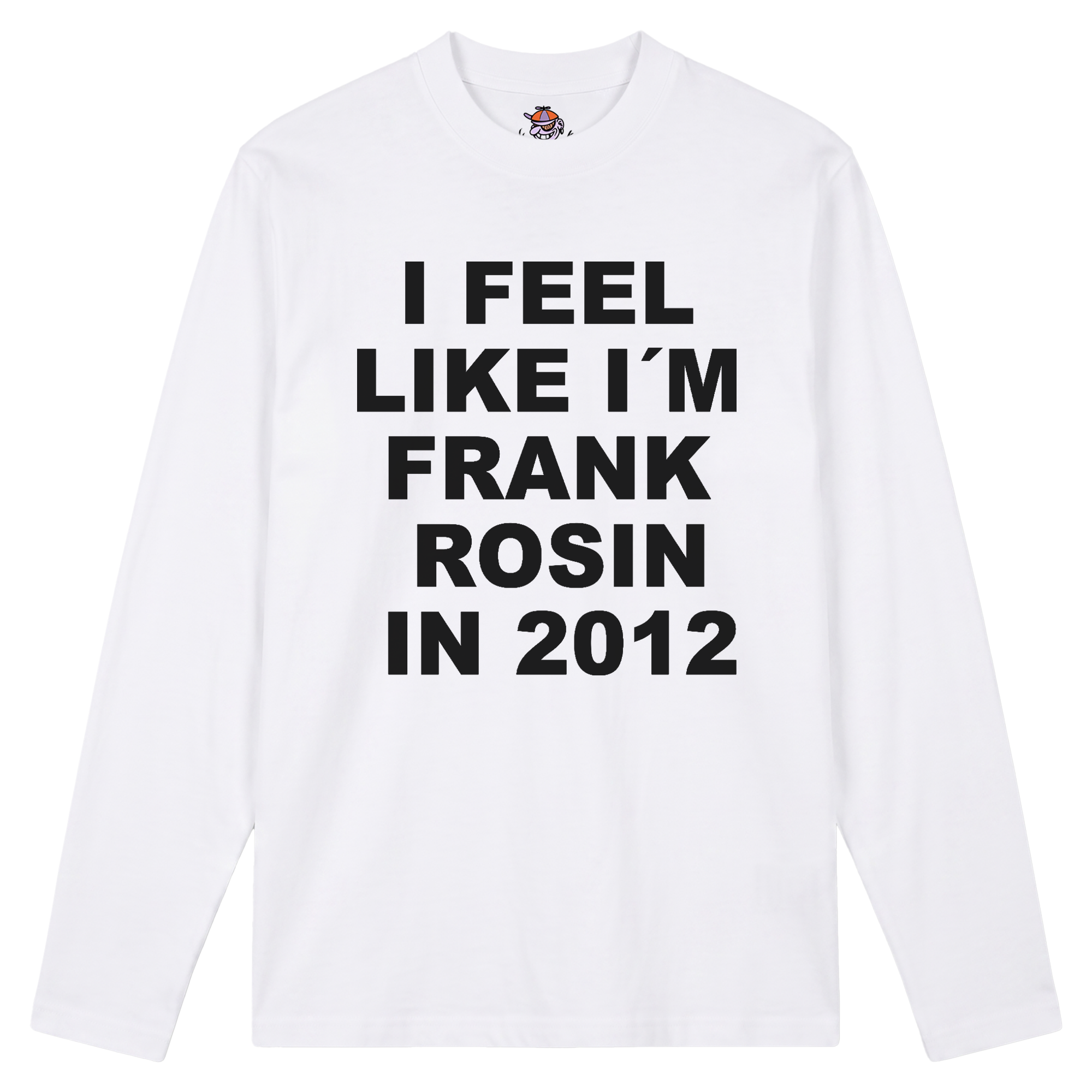 Weißes Longsleeve mit der Auschrift "I FEEL LIKE I´M FRANK ROSIN IN 2012"
