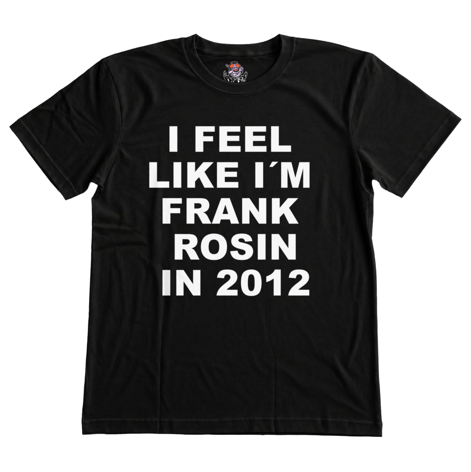I FEEL LIKE I´M FRANK ROSIN IN 2012 T-Shirt