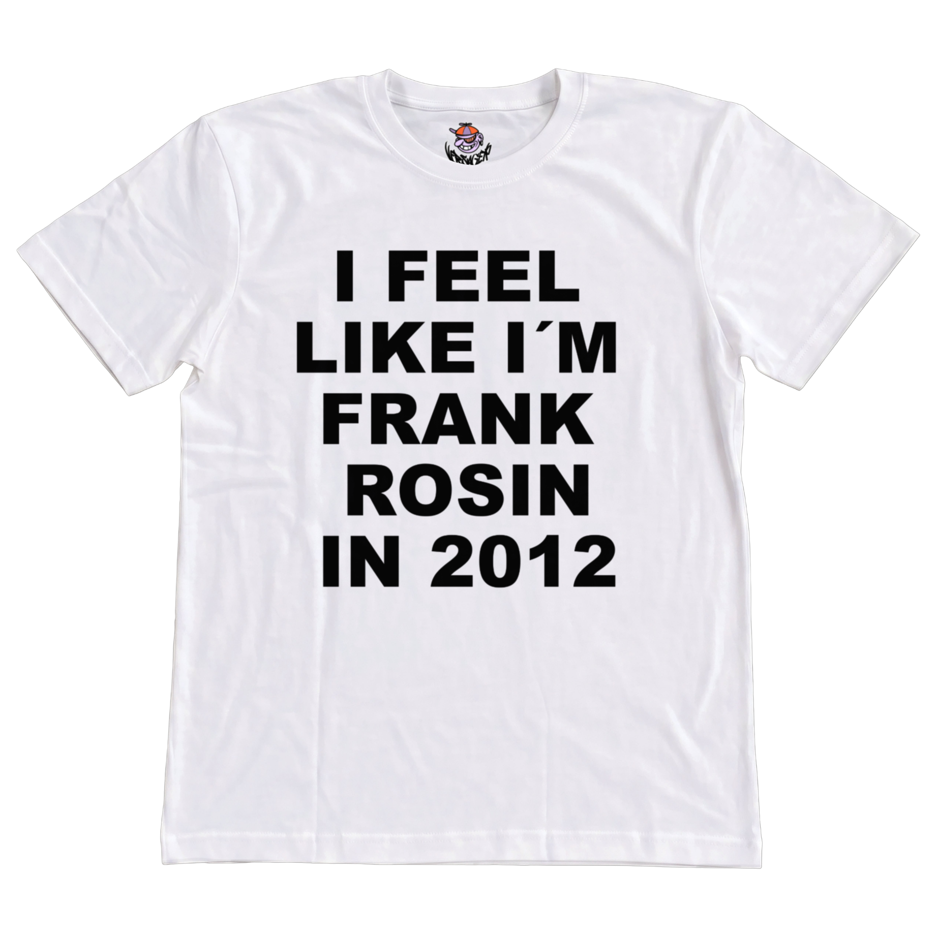 I FEEL LIKE I´M FRANK ROSIN IN 2012 T-Shirt